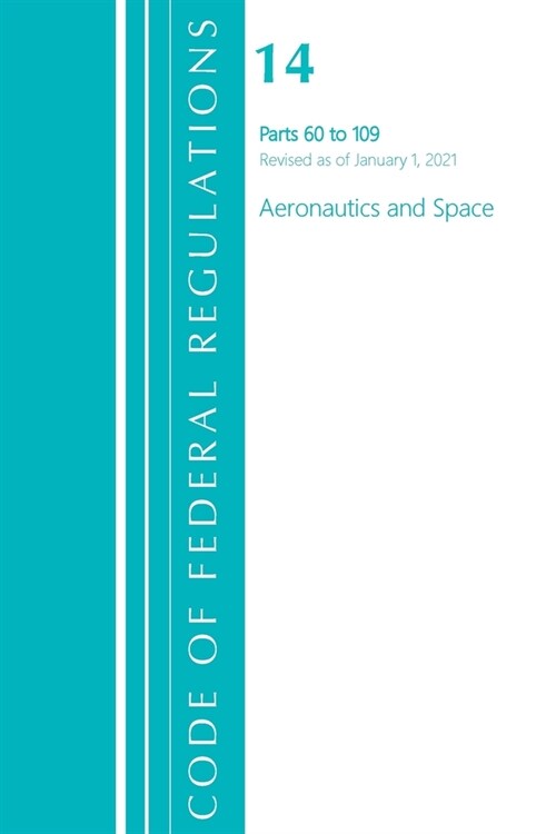 Code of Federal Regulations, Title 14 Aeronautics and Space 60-109, Revised as of January 1, 2021 (Paperback)