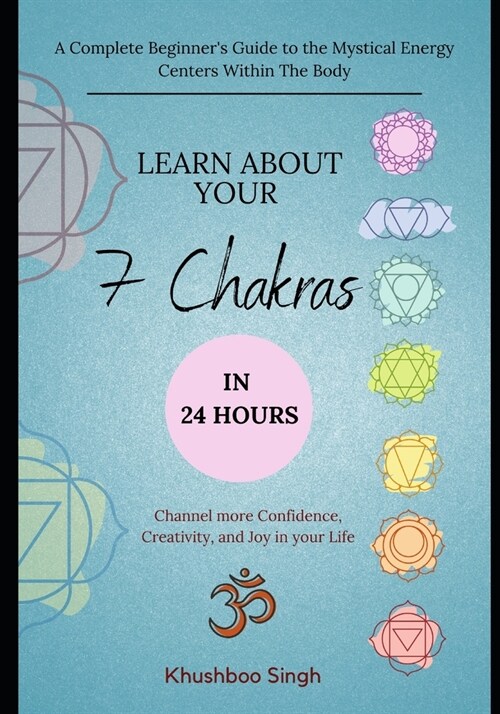 Learn About Your 7 Chakras in 24 Hours: A Complete Beginners Guide to the Mystical Energy Centers Within The Body (Paperback)