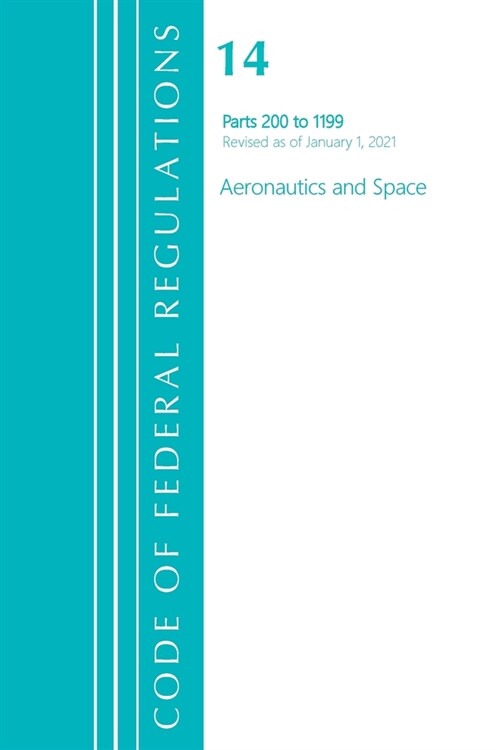 Code of Federal Regulations, Title 14 Aeronautics and Space 200-1199, Revised as of January 1, 2021 (Paperback)
