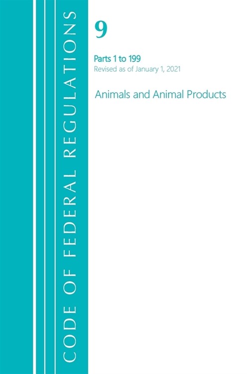 Code of Federal Regulations, Title 09 Animals and Animal Products 1-199, Revised as of January 1, 2021 (Paperback)