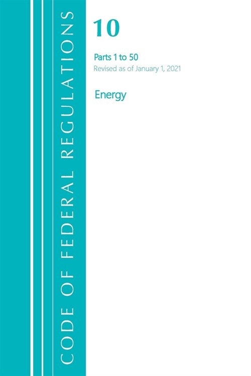 Code of Federal Regulations, Title 10 Energy 1-50, Revised as of January 1, 2021 (Paperback)