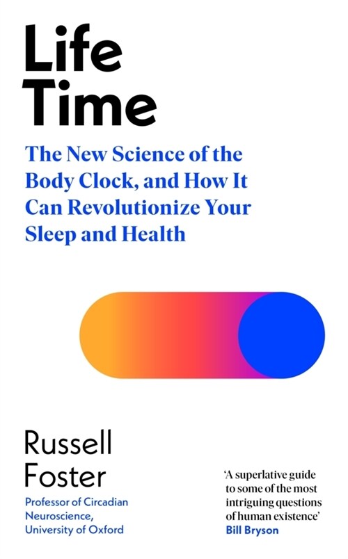 Life Time : The New Science of the Body Clock, and How It Can Revolutionize Your Sleep and Health (Hardcover)