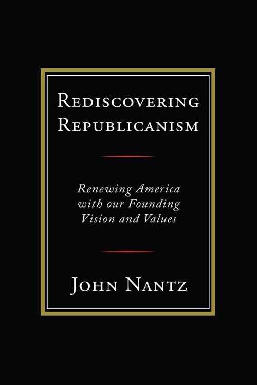 Rediscovering Republicanism: Renewing America with Our Founding Vision and Values (Paperback)