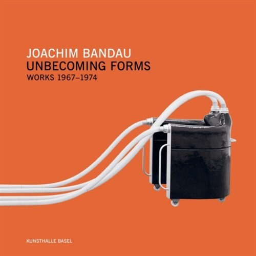 Joachim Bandau : Unbecoming Forms. Works 1967-1974 (Paperback)