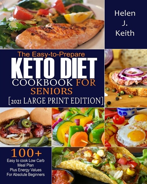 The Easy-to-Prepare Keto Diet CookBook For Seniors (2021 Large Print Edition): 100+ Easy to Cook Low Carb Meal Plan plus Energy Values for Absolute Be (Paperback)