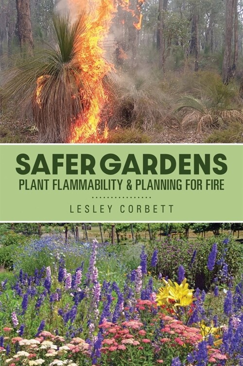 Safer Gardens : Plant Flammability & Planning For Fire (Paperback)