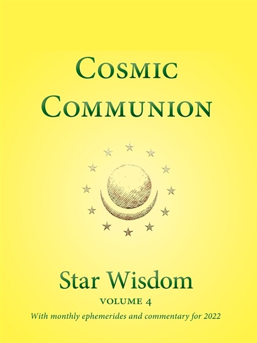 Cosmic Communion: Star Wisdom, Vol 4: With Monthly Ephemerides and Commentary for 2022 (Paperback)