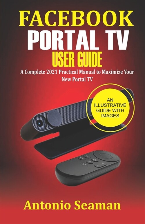 Facebook Portal TV User Guide: A Complete 2021 Practical Manual to Maximize Your New Portal TV (Paperback)