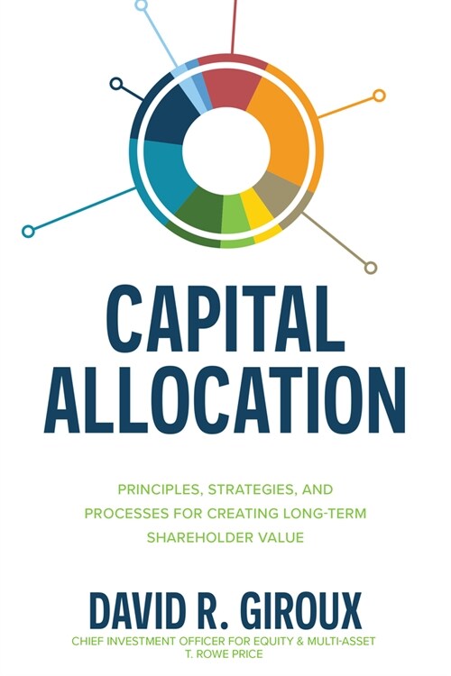 Capital Allocation: Principles, Strategies, and Processes for Creating Long-Term Shareholder Value (Hardcover)