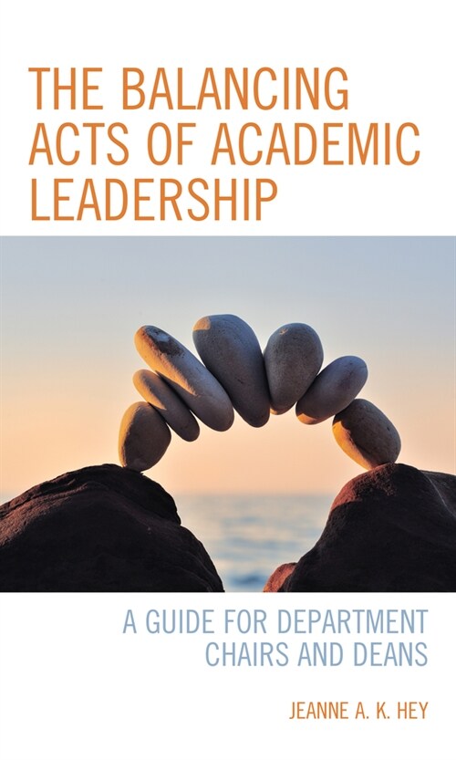 The Balancing Acts of Academic Leadership: A Guide for Department Chairs and Deans (Hardcover)