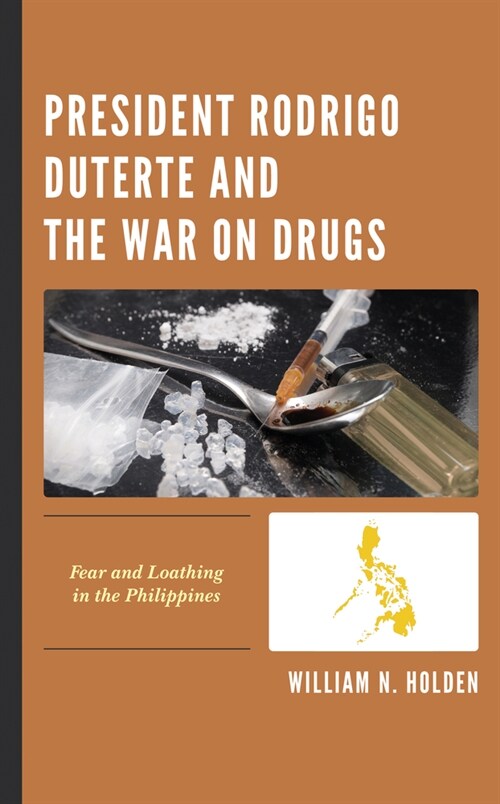 President Rodrigo Duterte and the War on Drugs: Fear and Loathing in the Philippines (Hardcover)