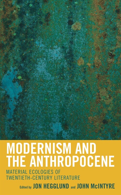 Modernism and the Anthropocene: Material Ecologies of Twentieth-Century Literature (Hardcover)