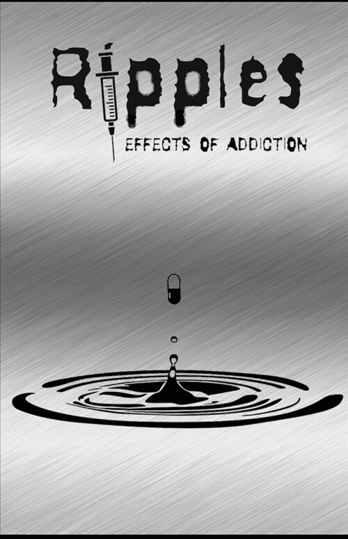 Ripples: Effects of Addiction: Gut wrenching stories ripped from the hearts of those affected by the real epidemic in todays wo (Paperback)