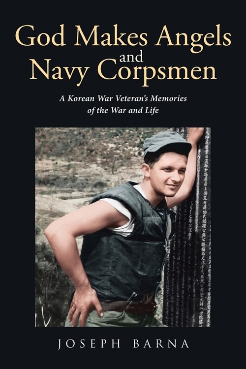 God Makes Angels and Navy Corpsmen: A Korean War Veterans Memories of the War and Life (Paperback)