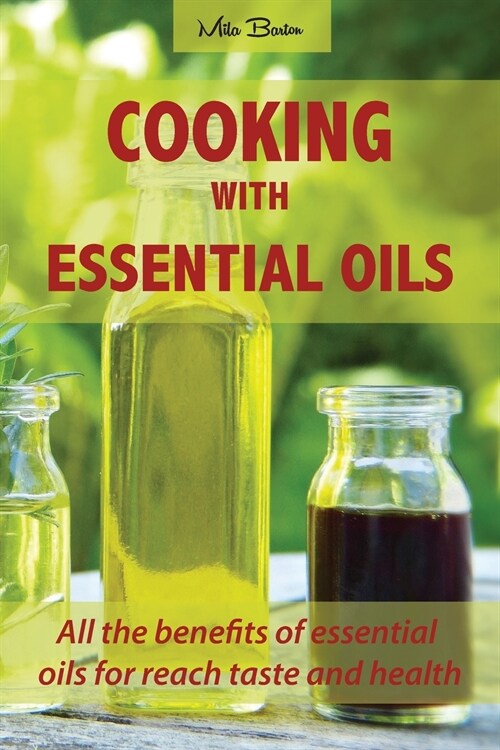 Cooking with Essential Oils: All the benefits of essential oils for reach taste and health (Paperback)