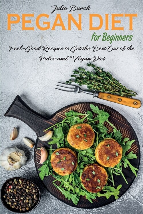 Pegan Diet for Beginners: Feel-Good Recipes to Get the Best Out of the Paleo and Vegan Diet (Paperback)