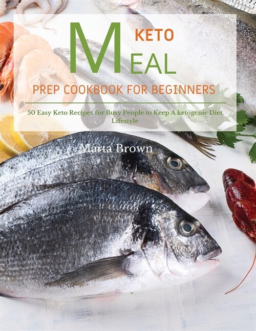 Keto Meal Prep Cookbook for Beginners: 50 Easy Keto Recipes for Busy People to Keep A ketogenic Diet Lifestyle (Paperback)