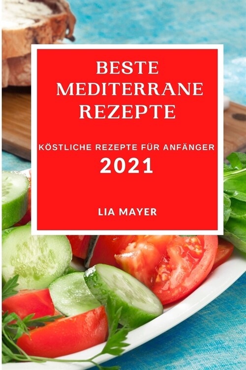 Beste Mediterrane Rezepte 2021: K?tliche Rezepte F? Anf?ger (Mediterranean Recipes 2021 German Edition) (Paperback)