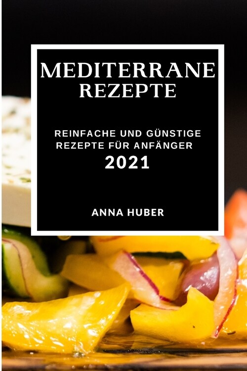 Mediterrane Rezepte 2021: Einfache Und G?stige Rezepte F? Anf?ger (Mediterranean Recipes 2021 German Edition) (Paperback)