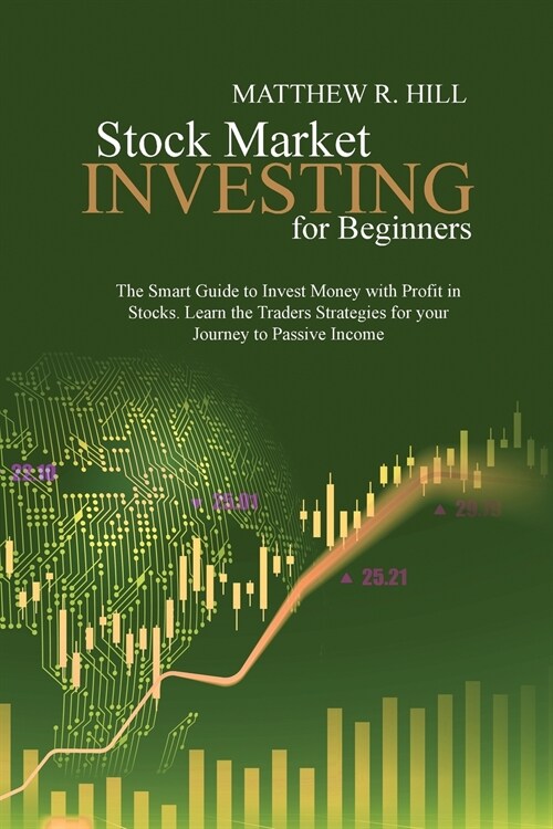 Stock Market Investing for Beginners: The Smart Guide to Invest Money with Profit in Stocks. Learn the Traders Strategies for your Journey to Passive (Paperback)