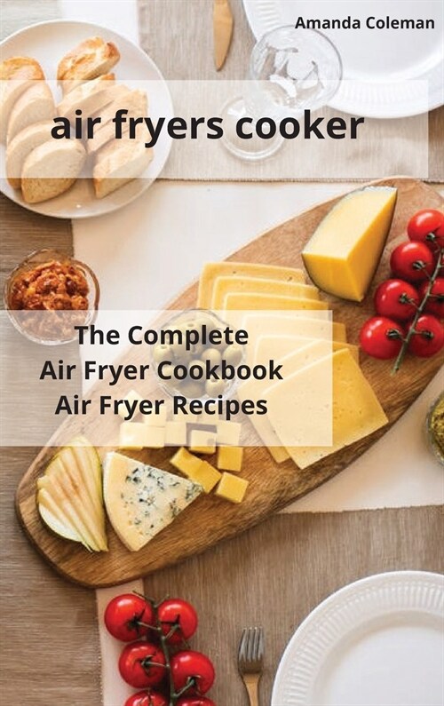 air fryers cooker: The Complete Air Fryer Cookbook Air Fryer Recipes (Hardcover)