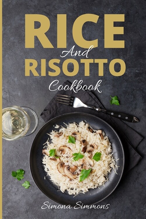 Rice and Risotto Cookbook: 50 Exquisite Italian Rice and Risotto Recipes. Baked Rice, Rice Salads, Marinara and Sicilian Arancini (Paperback)