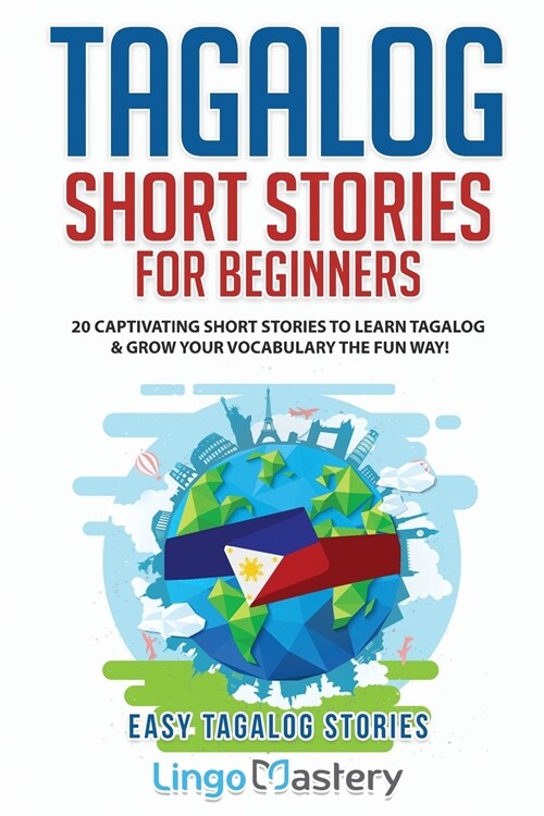 Tagalog Short Stories for Beginners: 20 Captivating Short Stories to Learn Tagalog & Grow Your Vocabulary the Fun Way! (Paperback)