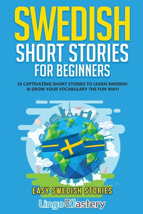 Swedish Short Stories for Beginners: 20 Captivating Short Stories to Learn Swedish & Grow Your Vocabulary the Fun Way! (Paperback)