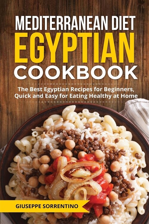 Mediterranean Diet Egyptian Cookbook: The Best Egyptian Recipes for Beginners, Quick and Easy for Eating Healthy at Home (Paperback)