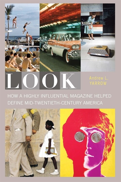 Look: How a Highly Influential Magazine Helped Define Mid-Twentieth-Century America (Hardcover)