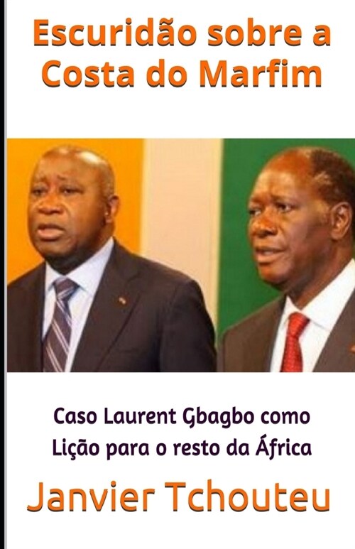 Escurid? sobre a Costa do Marfim: Caso Laurent Gbagbo como Li豫o para o resto da 햒rica (Paperback)