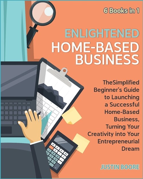 Enlightened Home-Based Business [6 Books in 1]: The Simplified Beginners Guide to Launching a Successful Home-Based Business, Turning Your Creativity (Paperback)