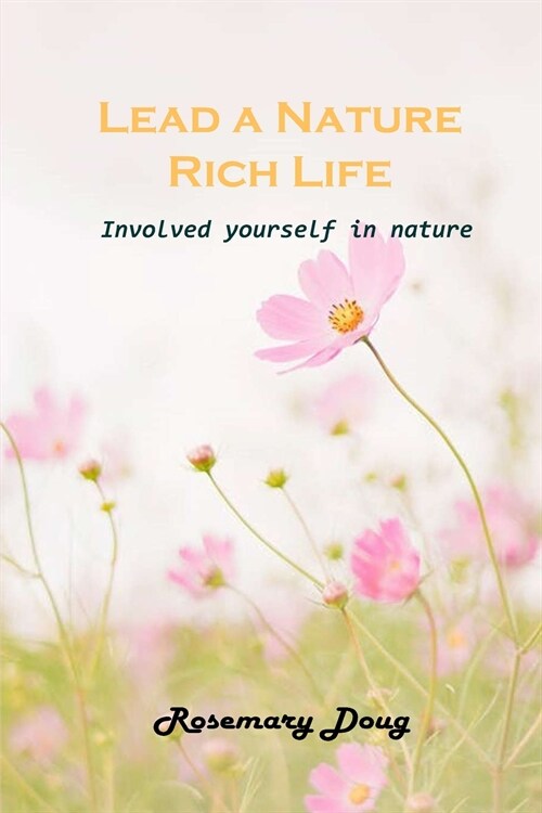 Lead a Nature Rich Life: Involved yourself in nature (Paperback)