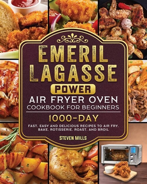 Emeril Lagasse Power Air Fryer Oven Cookbook For Beginners: 1000-Day Fast, Easy and Delicious Recipes To Air Fry, Bake, Rotisserie, Roast, and Broil (Paperback)