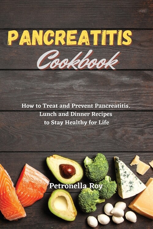 Pancreatitis Cookbook: How to Treat and Prevent Pancreatitis. Lunch and Dinner Recipes to Stay Healthy for Life. (Paperback)