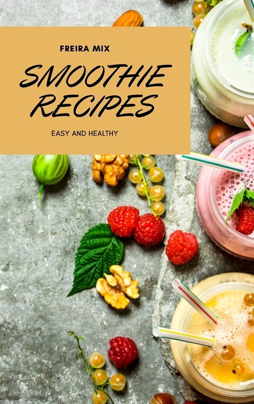 Smoothie Recipes: Easy and Healthy (Hardcover)
