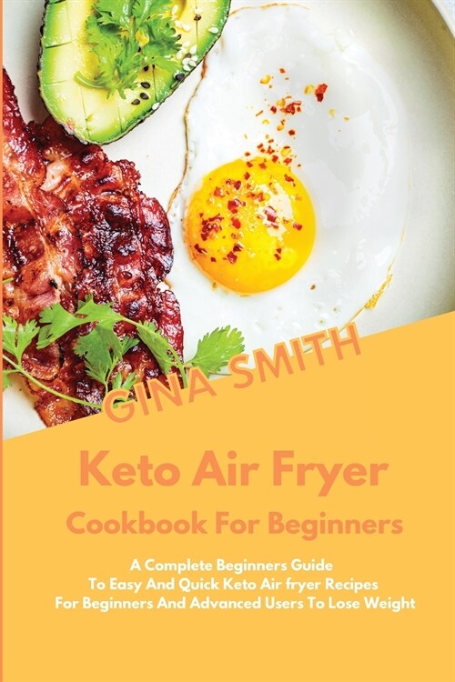 Keto Air Fryer Cookbook for Beginners: A Complete Beginners Guide To Easy And Quick Keto Air fryer Recipes For Beginners And Advanced Users To Lose We (Paperback)