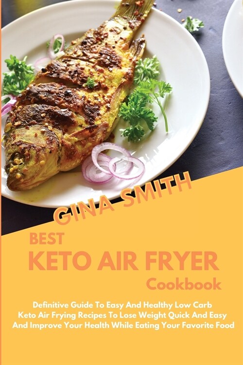 Best Keto Air Fryer Cookbook: Definitive Guide To Easy And Healthy Low Carb Keto Air Frying Recipes To Lose Weight Quick And Easy And Improve Your H (Paperback)