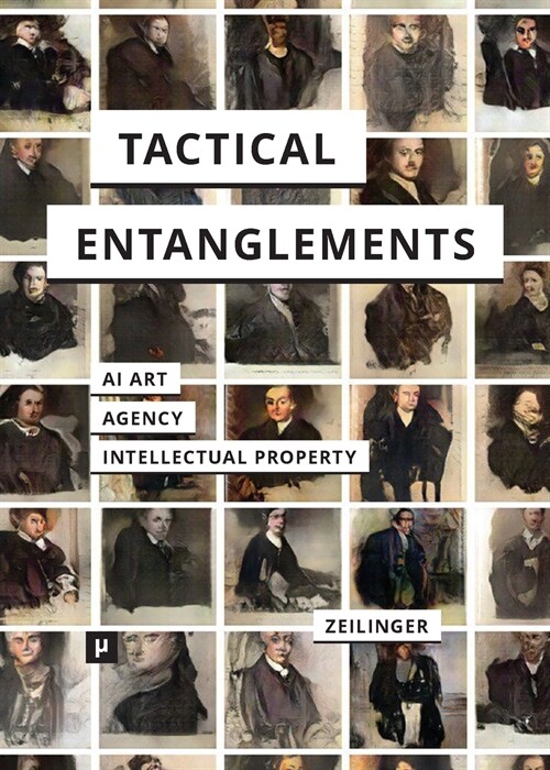 Tactical Entanglements: AI Art, Creative Agency, and the Limits of Intellectual Property (Paperback)