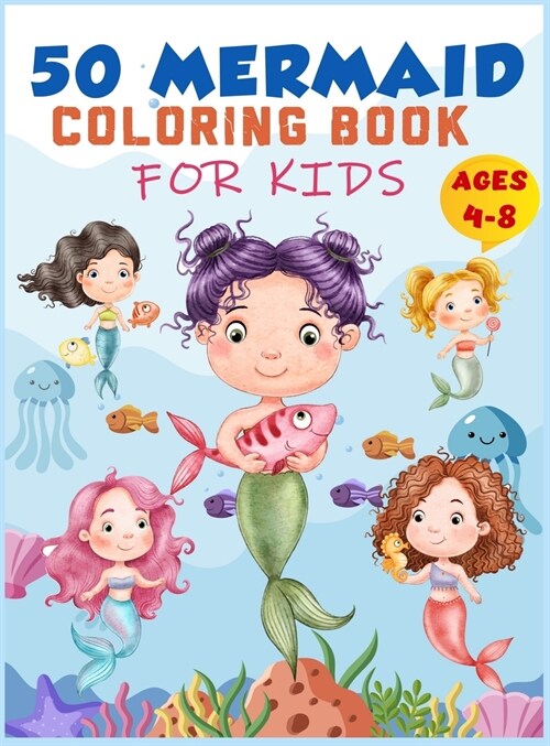 Mermaid Coloring Book For Kids Ages 4-8: 50 Cute Unique Coloring Pages, Cute Mermaid Coloring Book for Girls & 50 Fun Activity Pages for 4-8 Year Old (Hardcover)