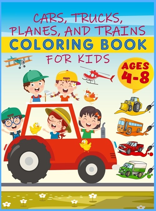 Cars, Trucks, Planes And Trains Coloring Book For Kids Ages 4-8: 40 Amazing Collection of Cool Trucks, Planes and Cars Coloring Pages Activity Book fo (Hardcover)