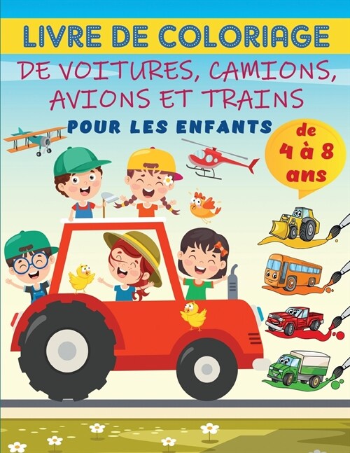 Voitures, camions, avions et trains - Livre ?colorier pour les enfants de 4 ?8 ans: 40 collections ?onnantes de camions, davions et de voitures ? (Paperback)