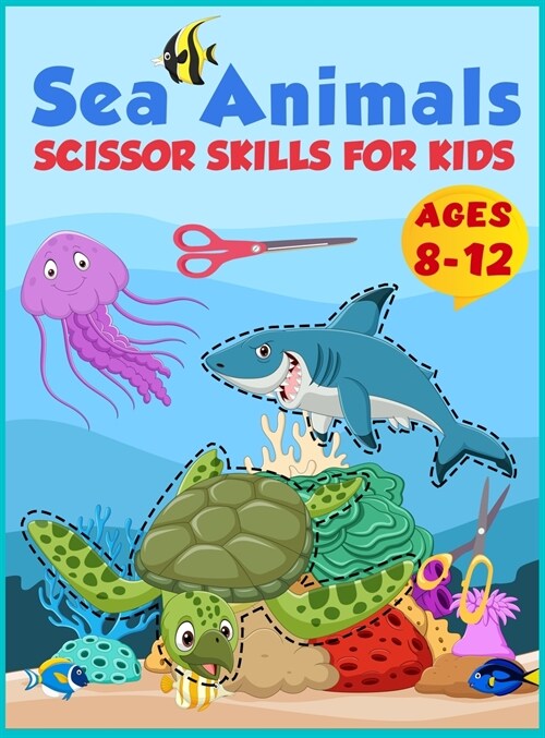 Scissor Skills Sea Animals Practice Preschool Activity Book for Kids: Cutting Practice Preschool Workbook for Kids ages 8-12, A Kid Coloring Book And (Hardcover)