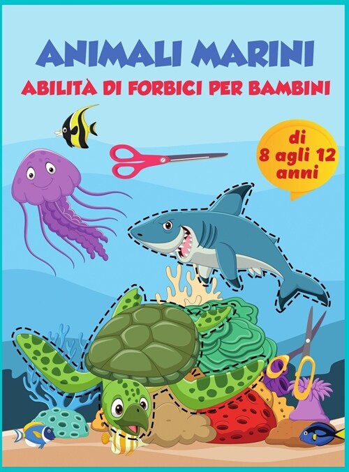 forbice abilit?animali marini pratica prescolare attivit?libro per bambini: Libro di lavoro prescolare di pratica di taglio per bambini di 8-12 anni (Hardcover)