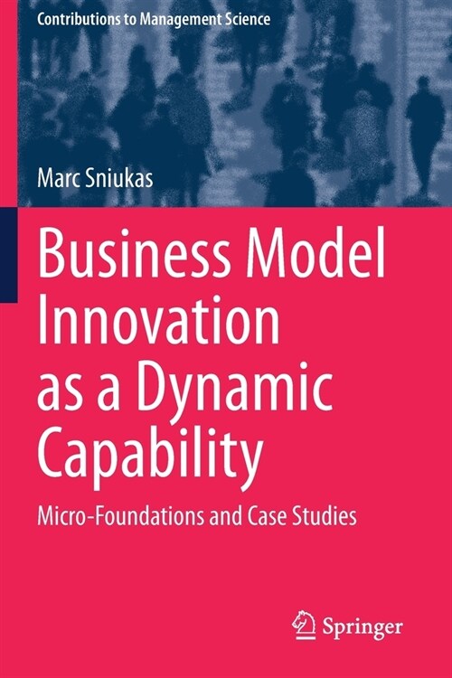 Business Model Innovation as a Dynamic Capability: Micro-Foundations and Case Studies (Paperback, 2020)