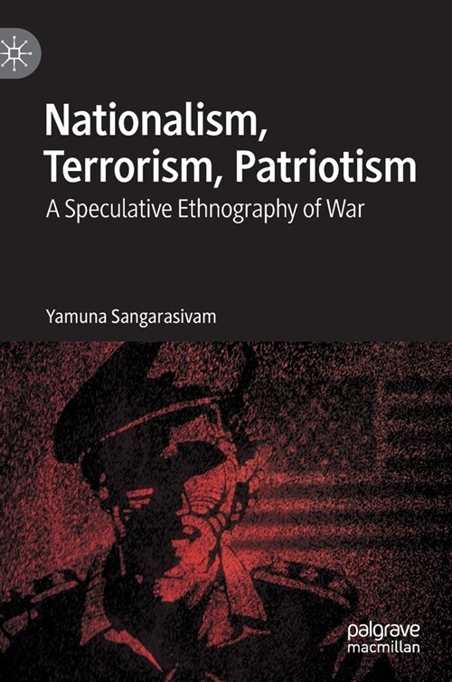Nationalism, Terrorism, Patriotism: A Speculative Ethnography of War (Hardcover, 2021)