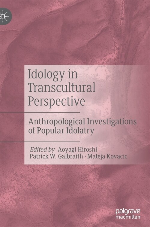 Idology in Transcultural Perspective: Anthropological Investigations of Popular Idolatry (Hardcover, 2021)