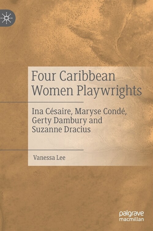 Four Caribbean Women Playwrights: Ina C?aire, Maryse Cond? Gerty Dambury and Suzanne Dracius (Hardcover, 2021)