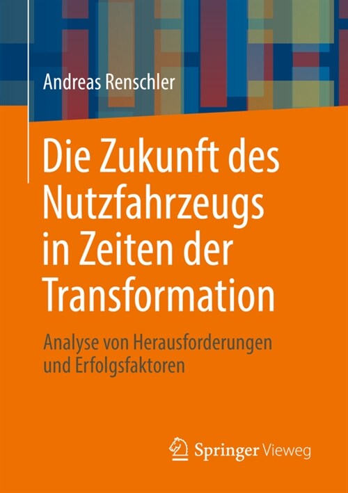 Die Zukunft Des Nutzfahrzeugs in Zeiten Der Transformation: Analyse Von Herausforderungen Und Erfolgsfaktoren (Paperback, 1. Aufl. 2021)