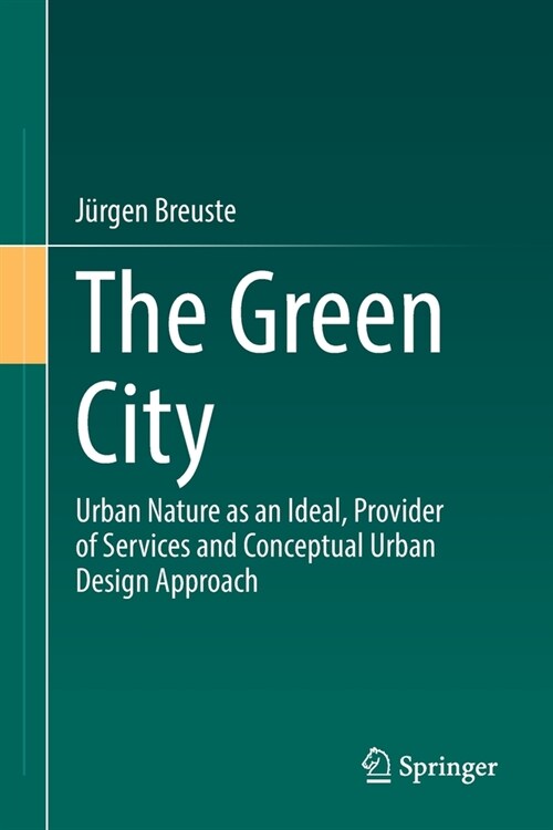 The Green City: Urban Nature as an Ideal, Provider of Services and Conceptual Urban Design Approach (Paperback, 2022)